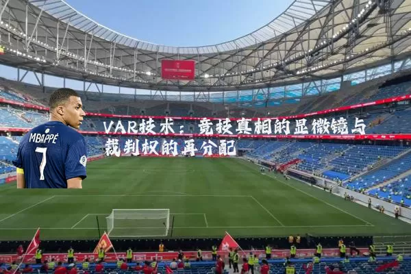 VAR技术:竞技真相的显微镜与裁判权的再分配