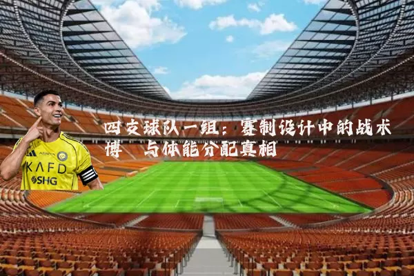 四支球队一组:赛制设计中的战术博弈与体能分配真相