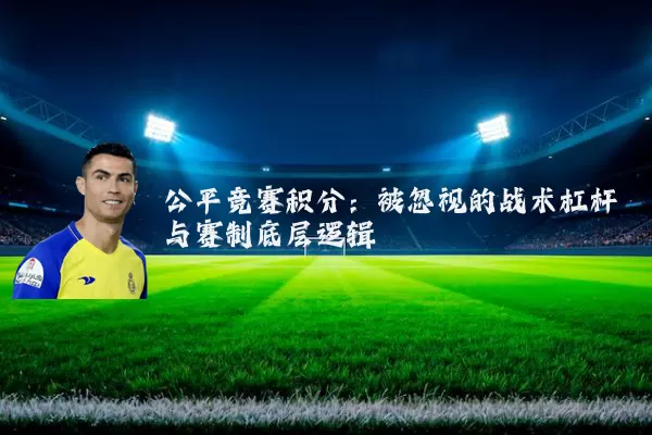 公平竞赛积分:被忽视的战术杠杆与赛制底层逻辑