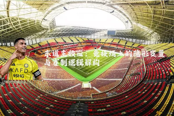 东道主效应：竞技场上的隐形变量与赛制逻辑解构
